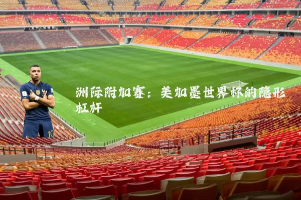 洲际附加赛：美加墨世界杯的隐形杠杆