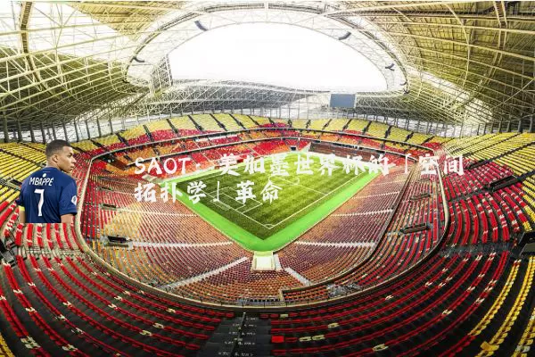 SAOT:美加墨世界杯的「空间拓扑学」革命