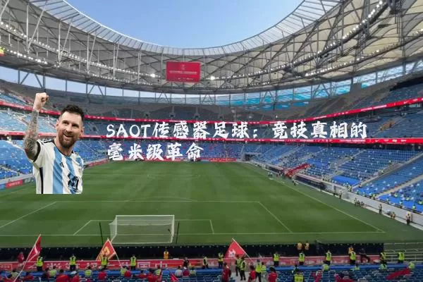 SAOT传感器足球：竞技真相的毫米级革命